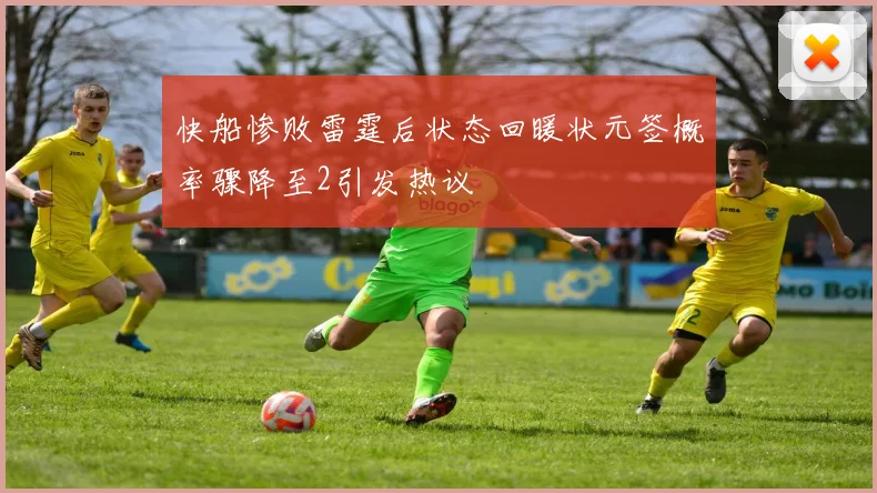 快船惨败雷霆后状态回暖状元签概率骤降至2引发热议